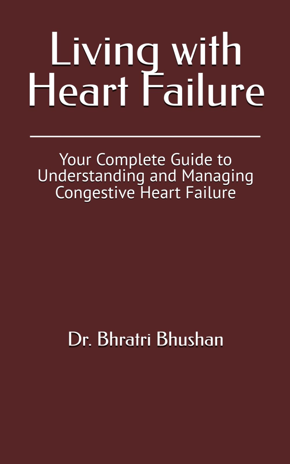 Living with Heart Failure: Your Complete Guide to Understanding and Managing Congestive Heart Failure (Heart Matters Series)