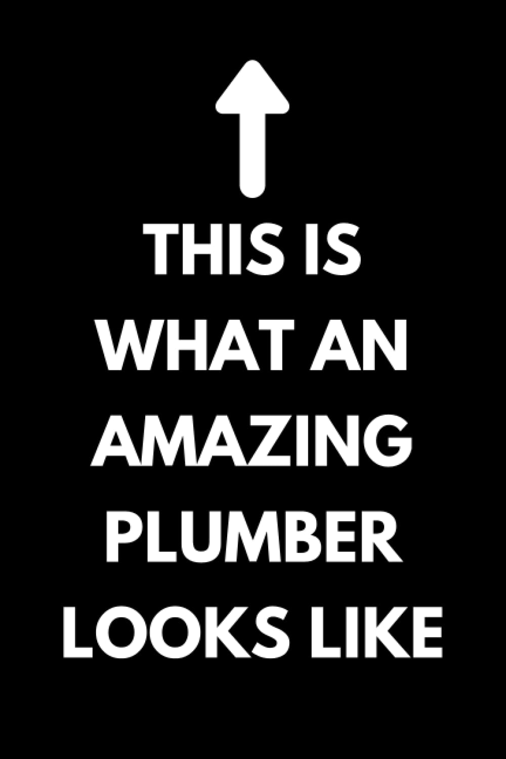 This Is What An Amazing Plumber Looks Like: Plumbing Notebook With Lined Pages, A Great Appreciation Gift Idea For Plumbers