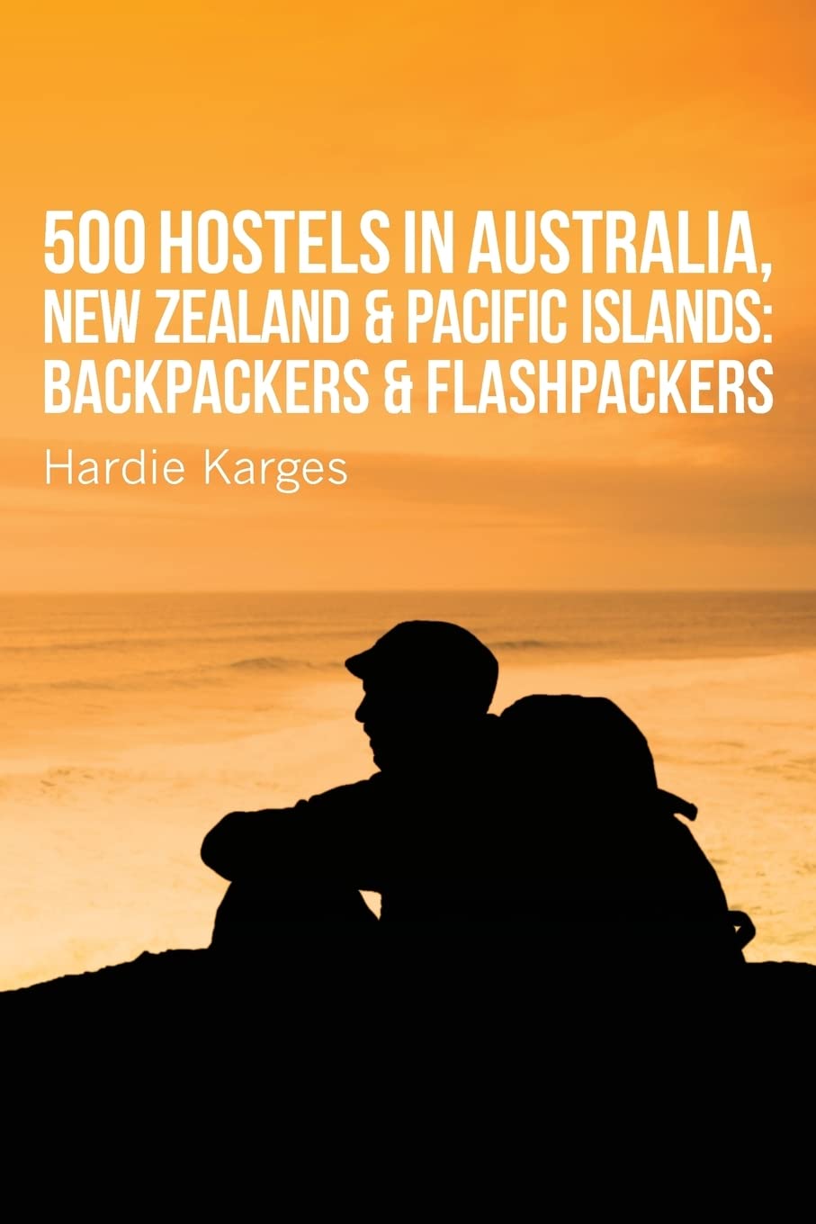 500 Hostels: Australia, New Zealand & Pacific Islands: Backpackers & Flashpackers