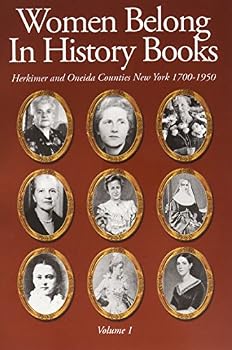 Women Belong in History Books : Herkimer and Oneida Counties New York 1700=1950