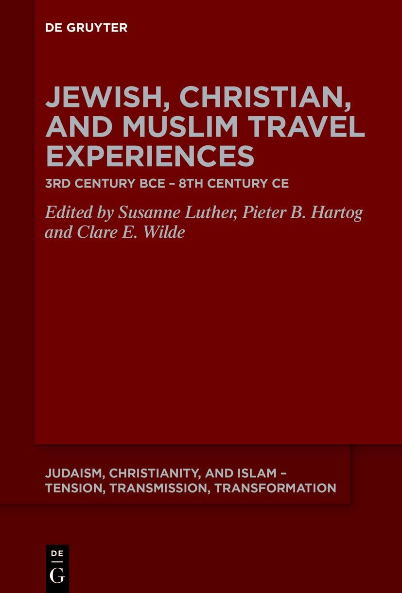 Jewish, Christian, and Muslim Travel Experiences: 3rd century BCE – 8th century CE: 16 (Judaism, Christianity, and Islam – Tension, Transmission, Transformation, 16)