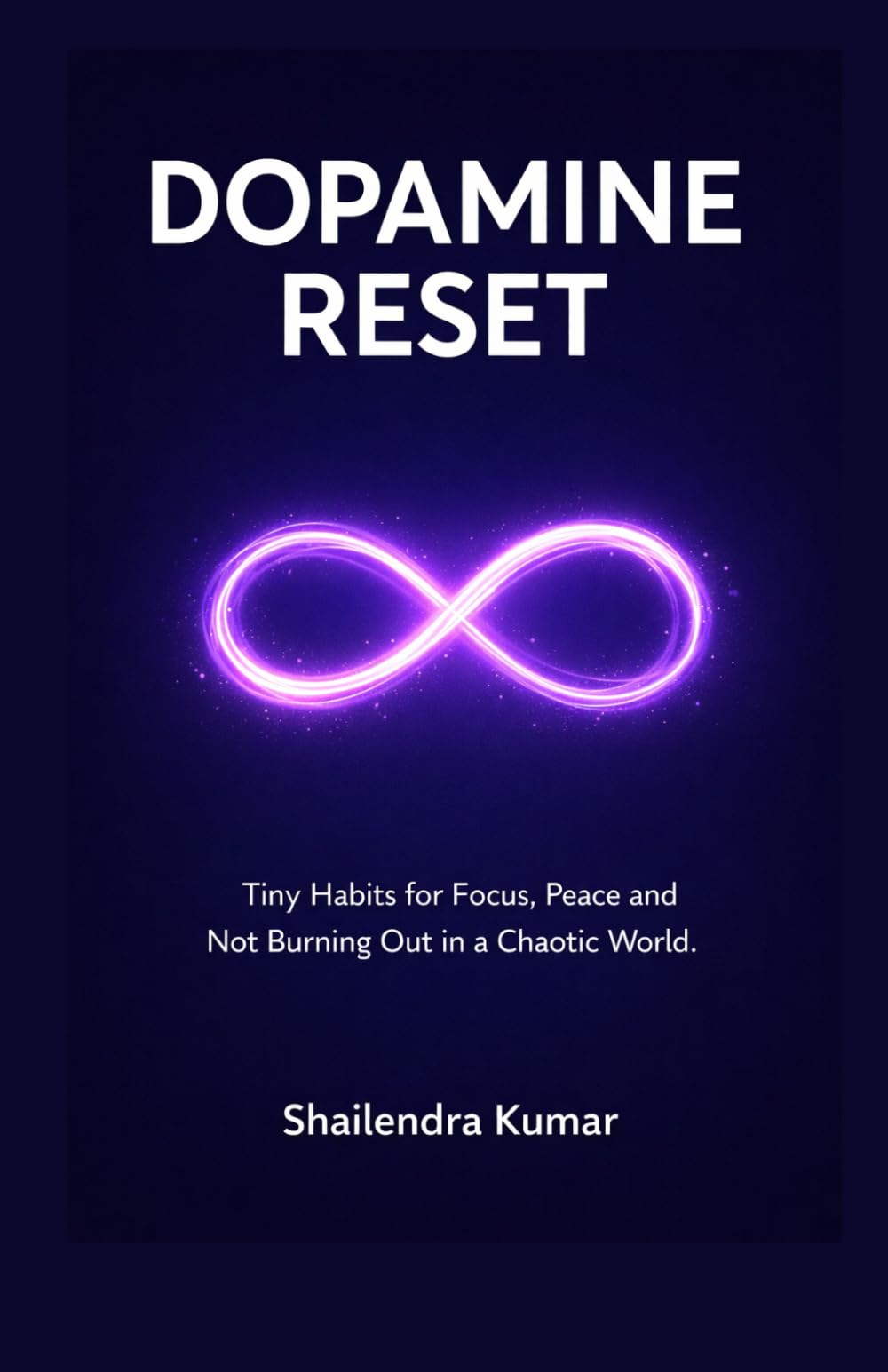 DOPAMINE RESET: Tiny Habits for Focus, Peace and Not Burning Out in a Chaotic World
