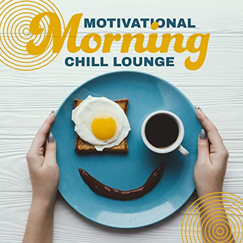 Motivational Morning Chill Lounge - Electronic Chill Vibes, Daily Routine, Coffee Time, Wake Up Chill Playlist, Rest & Relax, Good Energy, Positive Attitude