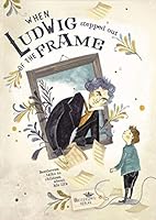 When Ludwig stepped out of the frame: Beethoven talks to children about his life 3945455103 Book Cover