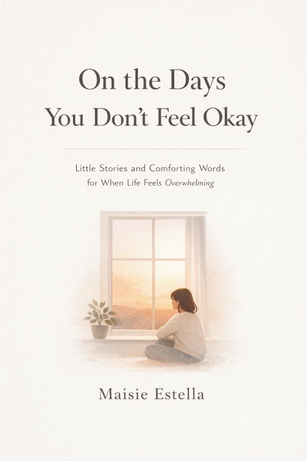 On the Days You Don’t Feel Okay: Little Stories and Comforting Words for When Life Feels Overwhelming