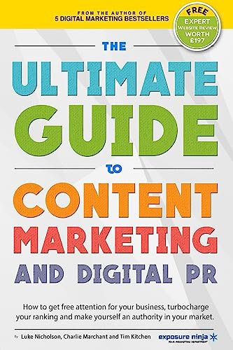 The Ultimate Guide To Content Marketing & Digital PR: How to get attention for your business, turbocharge your ranking and establish yourself as an authority in your market