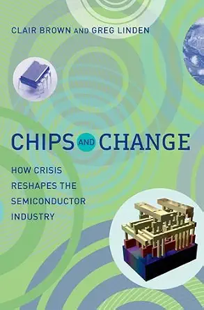 Chips and Change: How Crisis Reshapes the Semiconductor Industry Chips and Change: How Crisis Reshapes the Semiconductor Industry book cover