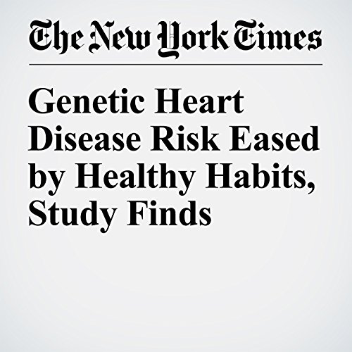 Genetic Heart Disease Risk Eased by Healthy Habits, Study Finds cover art