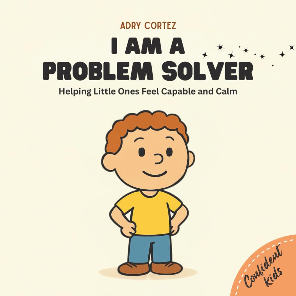 I am A Problem Solver: A Problem-Solving Story for Kids Ages 3–5 About Confidence, Big Feelings, and Trying Again (Confident Kids)
