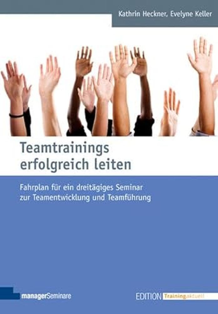 Teamtrainings erfolgreich leiten: Fahrplan für ein dreitägiges Seminar zur Teamentwicklung und Teamführung (Edition Training aktuell)