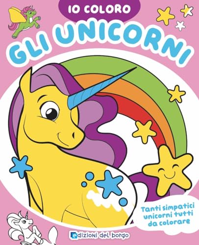 Gli unicorni. Io coloro. Ediz. a colori