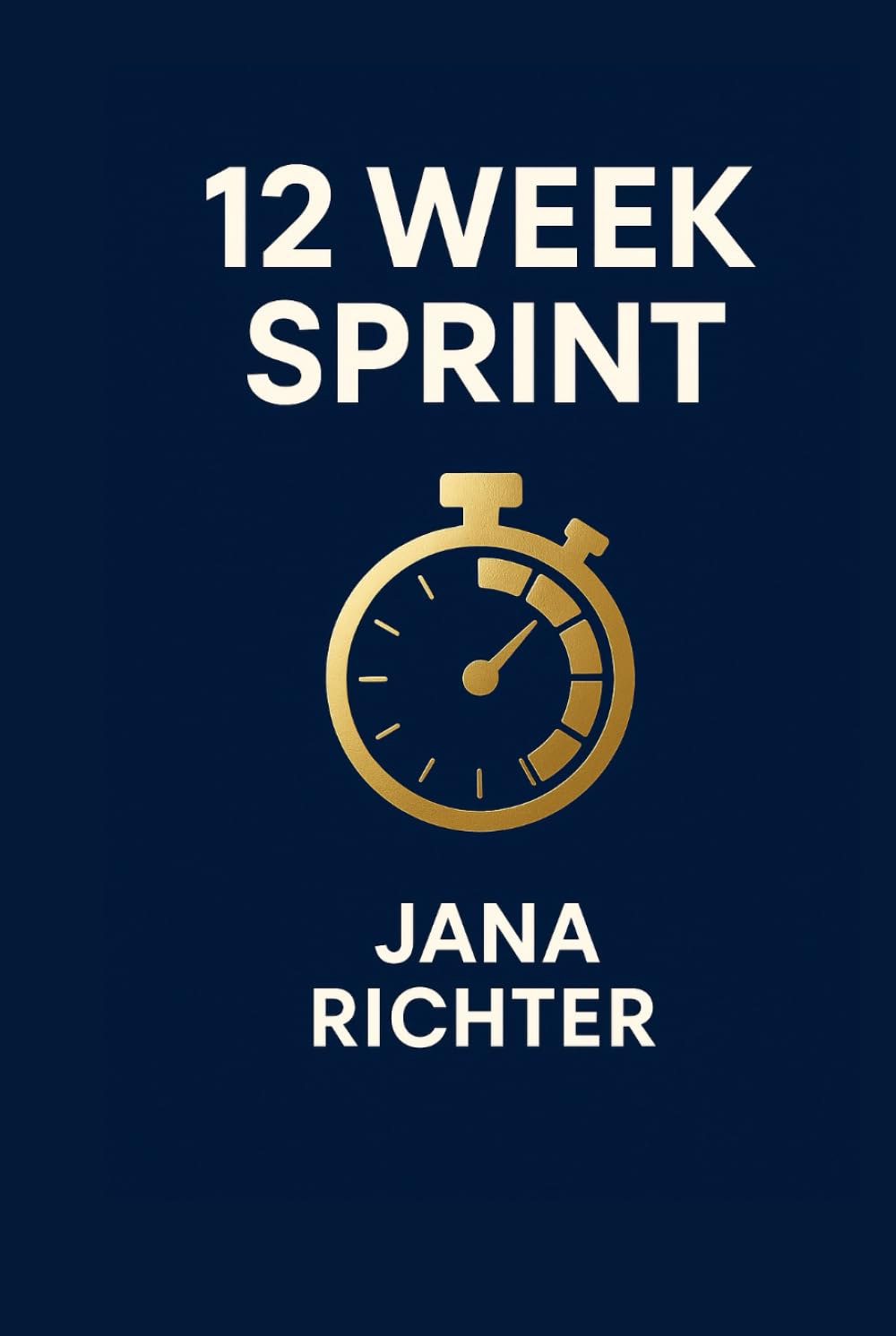 The 12 Week Sprint: Time management with quarterly focus, roadmap, metrics, KPI board, and a weekly routine