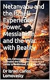 Netanyahu and the Israeli Experience: Power, Messianism, and the War with Reality: For him, Democracy is not a System of Separated and Balanced Powers; ... Facism, Bad Enough for Reality Book 5)