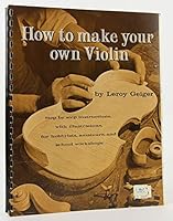 How to Make Your Own Violin: Step by Step Instructions With Illustrations For Hobbyists, Amateurs, and School Workshops B000L30DXU Book Cover