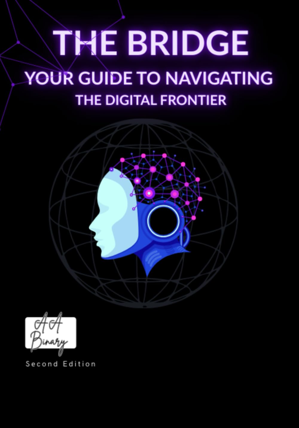 The Bridge: Your Guide to Navigating the Digital Frontier: From Theoretical Foundations to Autonomous Agency: The Architect’s Handbook for the AI Age.