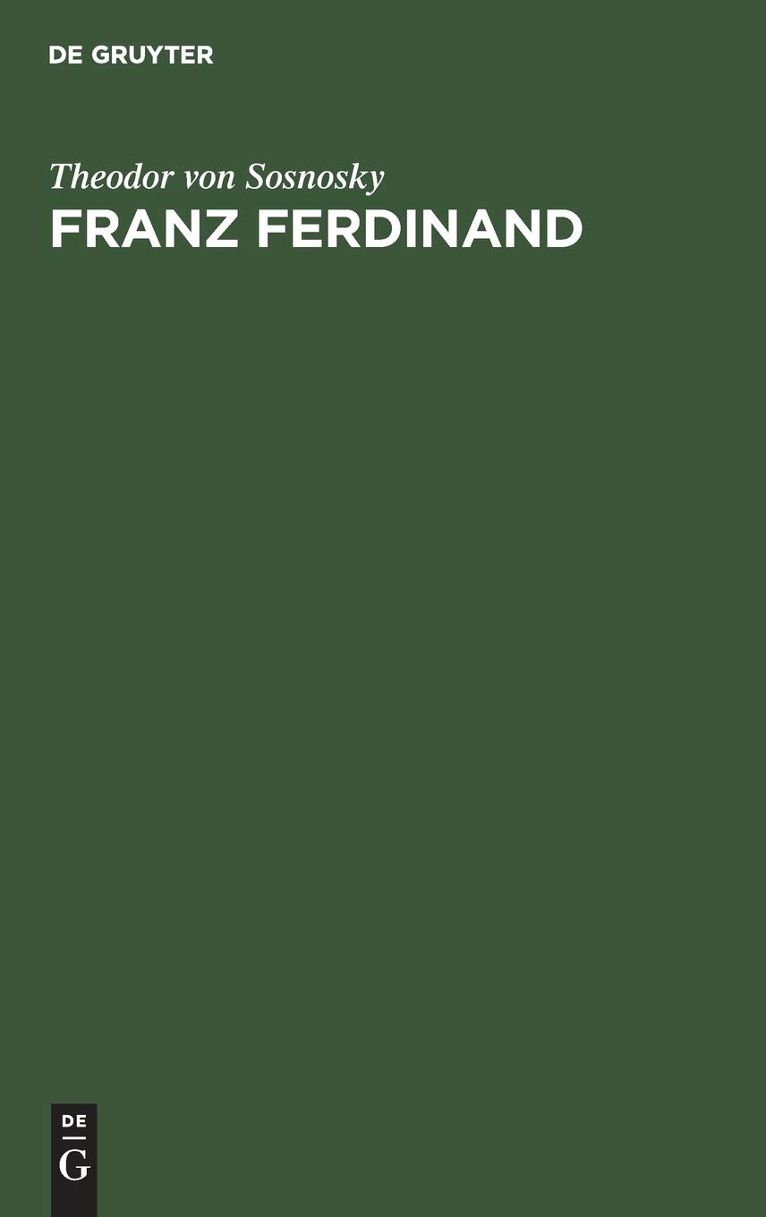 Franz Ferdinand: Der Erzherzog-Thronfolger. Ein Lebensbild