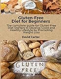 gluten-free diet for beginners: the complete guide for gluten-free diet starters to develop good and healthy lifestyle by promoting weight loss