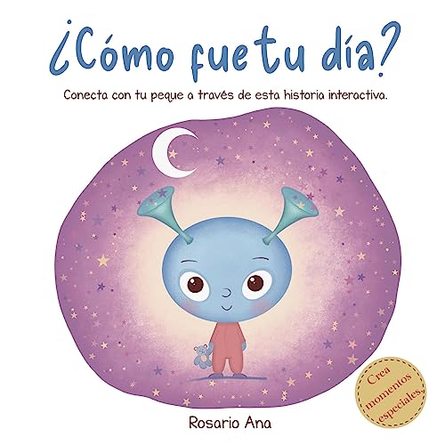 Cómo Fue Tu Día?: Una Historia Interactiva Para Conectar, Conocerse Mejor, Aprender A Gestionar Las Emociones Y Relajarse Antes De Dormir. Cómo Fue Tu Día?: Una Historia Interactiva Para Conectar, Conocerse Mejor, Aprender A Gestionar Las Emociones Y Relajarse Antes De Dormir.