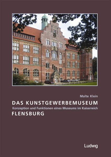Das Kunstgewerbemuseum Flensburg: Konzeption und Funktionen eines Museums im Kaiserreich