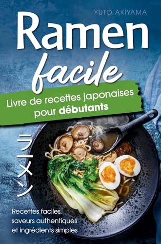 Ramen Facile – Livre de Recettes Japonaises pour Débutants: Recettes faciles, saveurs authentiques et ingrédients simples – Un résultat digne d’un...