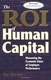 The ROI of Human Capital: Measuring the Economic Value of Employee Performance
