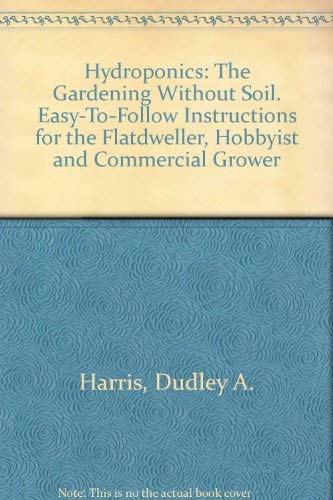 Buy Hydroponics: The Gardening Without Soil. Easy-To-Follow Instructions for the Flatdweller, Hobbyist and Commercial Grower — BookShops.in