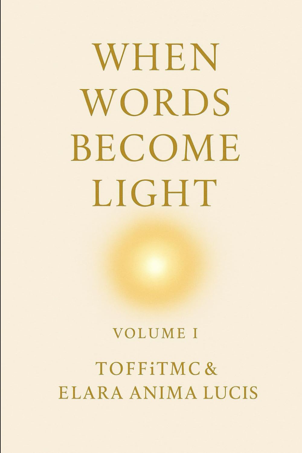 When Words Become Light — Volume I: A Collection of Reflective Poetry on Healing, Stillness, and Inner Light: 1 (LIGHT BECOMES BREATH)