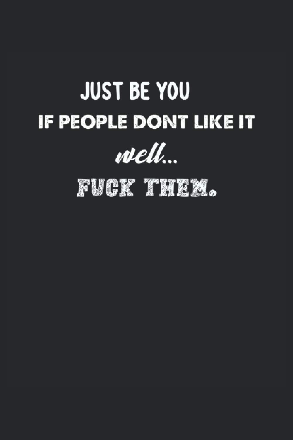 Just be You, If People Dont Like it well...Fuck Them: 2021 Calendar and Blank Lined Gag Gift Funny Family or Coworker Office Notebook and Journal