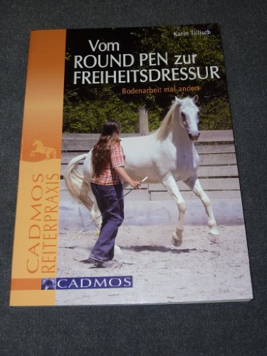Vom Round Pen zur Freiheitsdressur: Bodenarbeit mal anders (Cadmos Reiterpraxis)