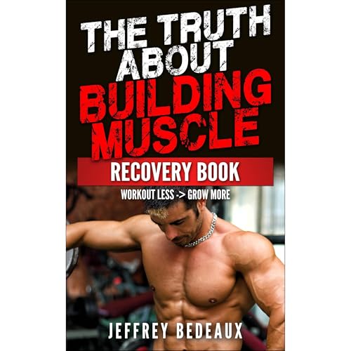 The Truth About Building Muscle; Recovery Edition by Jeffrey Bedeaux episode artwork