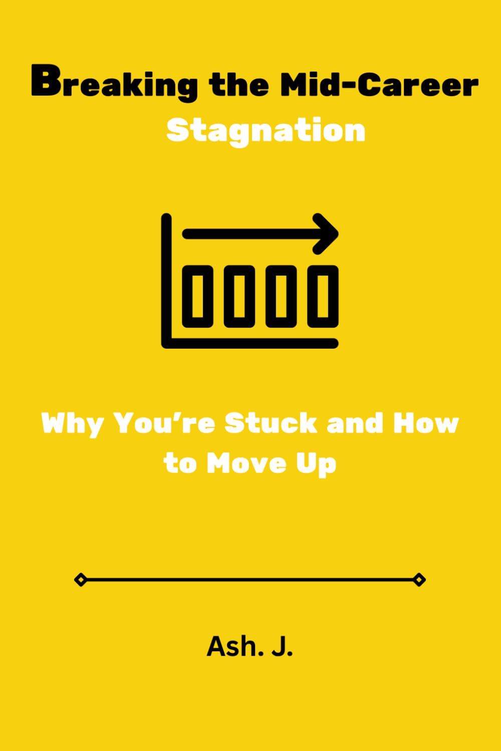 Breaking the Mid-Career Stagnation: Why You’re Stuck and How to Move Up: A step by step guide for mid-career professionals to break into senior roles