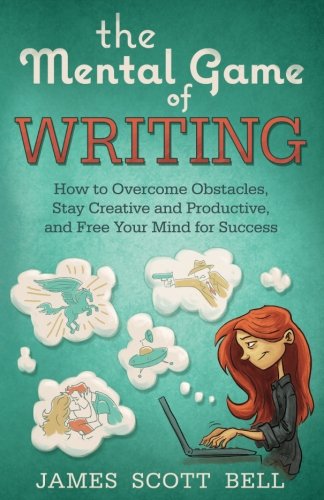 The Mental Game of Writing: How to Overcome Obstacles, Stay Creative and Product