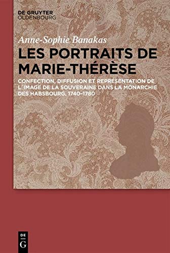 Les portraits de Marie-Thérèse: Représentation Et Lien Politique Dans La Monarchie Des Habsbourg - 1740-1780