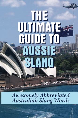 The Ultimate Guide To Aussie Slang: Awesomely Abbreviated Australian Slang Words: Australian Slang Sentences