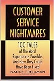  Customer Service Nightmares: 100 Tales of the Worst Experiences Possible, and How They Could Have Been Fixed