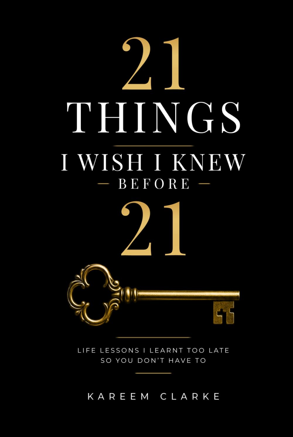 21 THINGS I WISH I KNEW BEFORE 21: LIFE LESSONS I LEARNED TOO LATE SO YOU DON'T HAVE TO