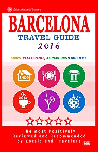 Barcelona Travel Guide 2016: Shops, Restaurants, Attractions, Entertainment & Nightlife in Barcelona, Spain (City Travel Guide 2016)