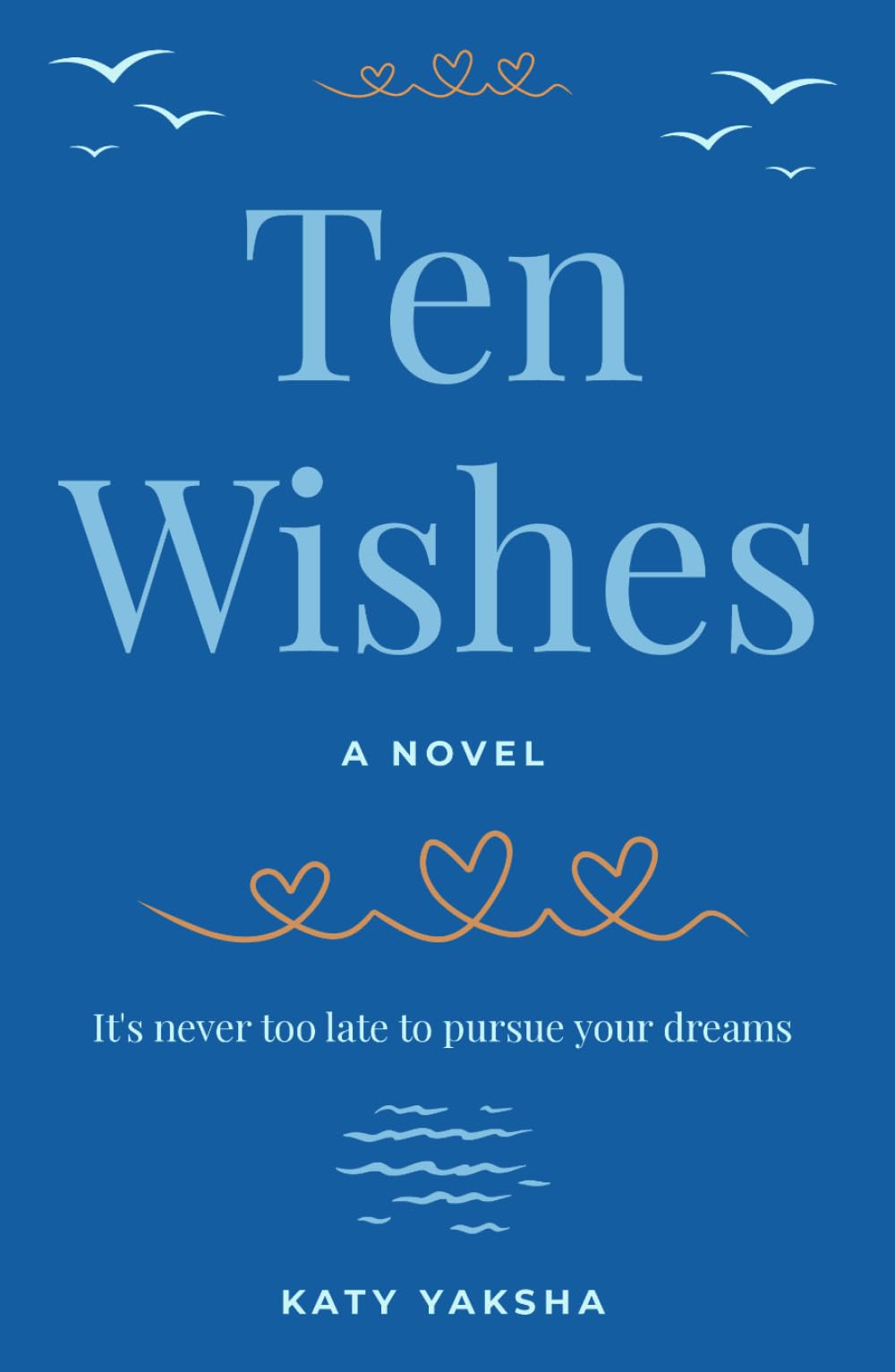 Ten Wishes: It’s Never Too Late to Pursue Your Dreams, An Uplifting Novel