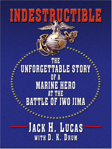 Indestructible: The Unforgettable Story of a Marine Hero at the Battle of Iwo Jima