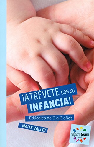 ¡Atrévete con su infancia!: Edúcales de 0 a 6 años (Teach&Team)