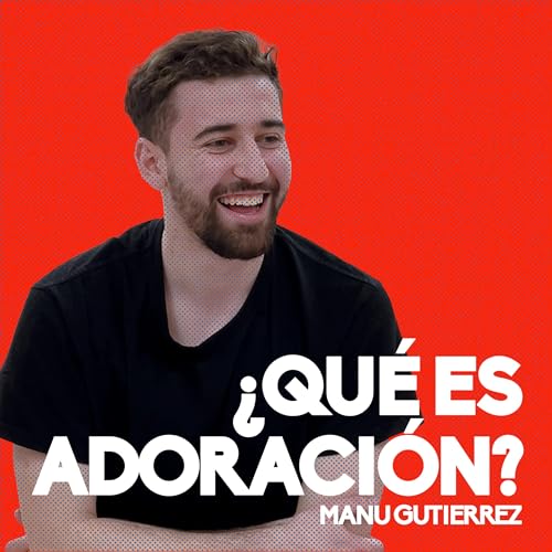 &iquest;QU&Eacute; ES ADORACI&Oacute;N? | Manu Gutierrez