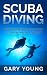 Scuba Diving: The Ultimate Beginners Crash Course To Scuba Underwater Adventures! (Scuba, Snorkeling, Diving, Scuba Diver, Scuba Diving, Diver's Handbook, Fishing)