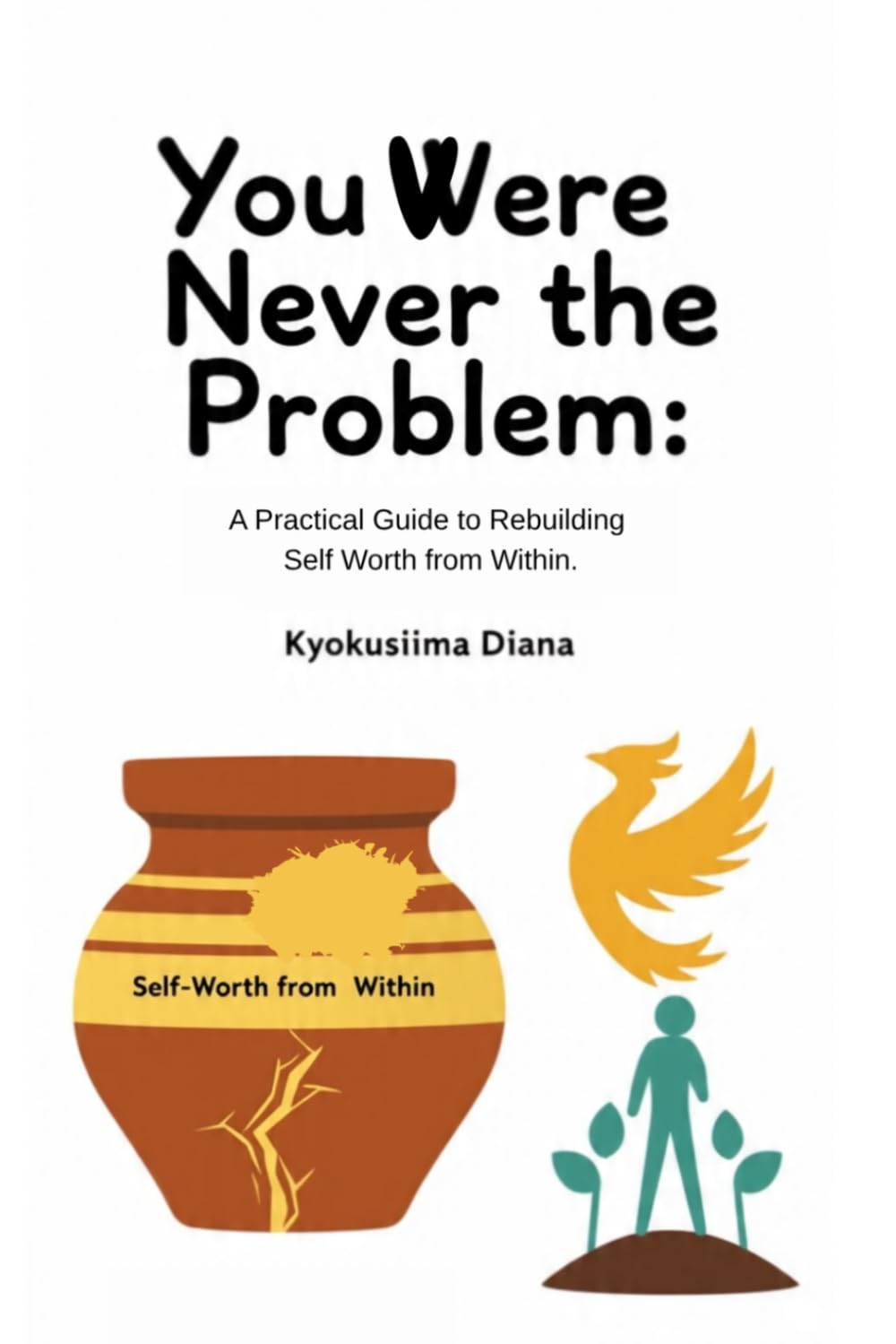You Were Never the Problem: A Practical Guide to Rebuilding Self Worth from Within. (You Get to Begin Again.)