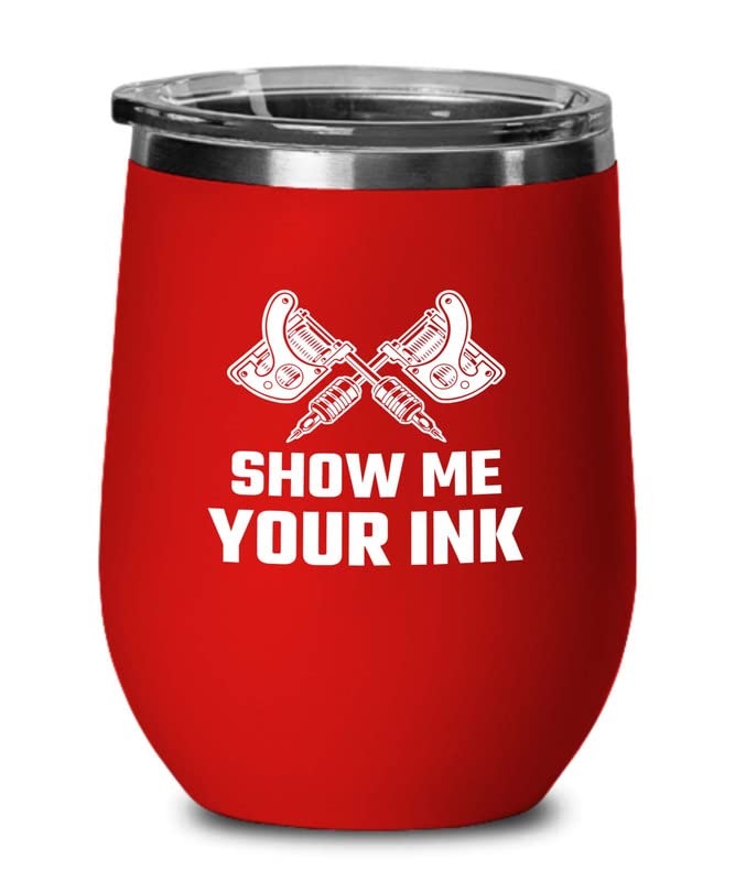 Tattoo Artist Red Wine Tumbler 12oz - Show Me Your INK - Tattoo Gifts Tipping Skin Deep Ink Tattoo Lover Tattooing Tattooist