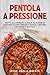 Pentola a pressione: Ricette dall'antipasto al dolce, da gustare in compagnia in modo genuino e naturale. Riscopri i veri sapori di una volta.