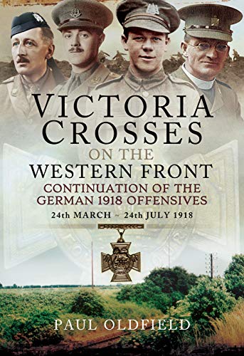 Victoria Crosses on the Western Front – Continuation of the German 1918 Offensives: 24 March – 24 July 1918