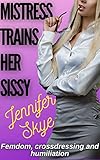 Mistress Trains Her Sissy: Femdom, crossdressing and humiliation