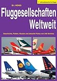 Fluggesellschaften Weltweit 7. Auflage: Geschichte, Flotten, Routen und aktuelle Fotos von 340 Airlines