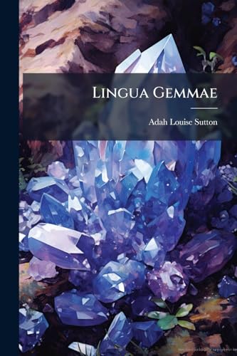 Lingua Gemmae: A Cycle Of Gems: Being A History Of One Hundred Precious Stones With The Signification And Popular Superstition Attached To Each And Appropriate Poetic Sentiments
