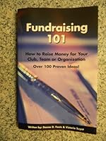 Fundraising 101: How to Raise Money for Your Organization. Over 100 Proven Ideas! 0977374904 Book Cover